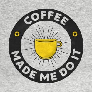 Coffee Made Me Do It T-Shirt